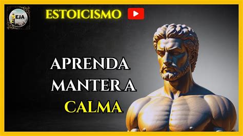 Passos Do Estoicismo Para Se Manter Calmo Youtube