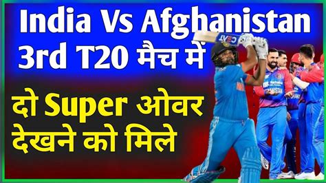 Ind Vs Afg 3rd T20 भारत और अफगानिस्तान मैच में दो सुपर ओवर देखने को