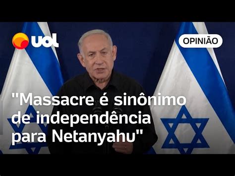 Para Netanyahu Massacre Em Gaza Sin Nimo De Independ Ncia