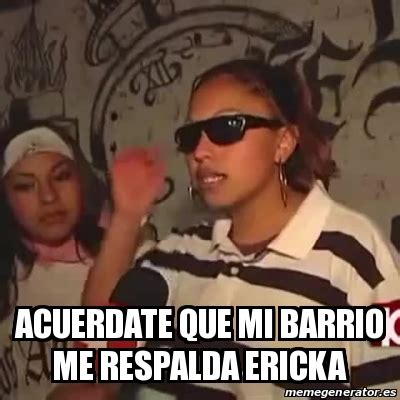 Meme Personalizado Acuerdate Que Mi Barrio Me Respalda Ericka