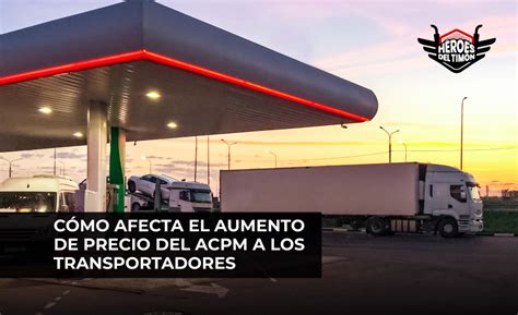 Cómo Afecta El Aumento De Precio Del Acpm A Los Transportadores Héroes Del Timón