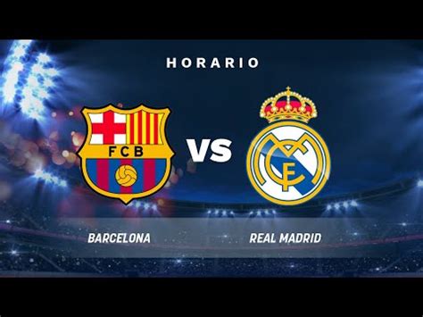 Horario Y D Nde Ver Barcelona Vs Real Madrid Youtube