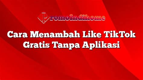 Cara Menambah Like TikTok Gratis Tanpa Aplikasi PromoIndihome