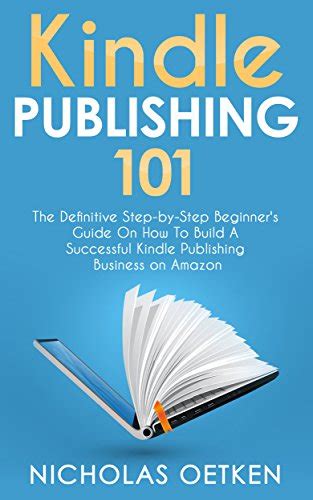 Kindle Publishing 101 The Definitive Step By Step Beginners Guide On