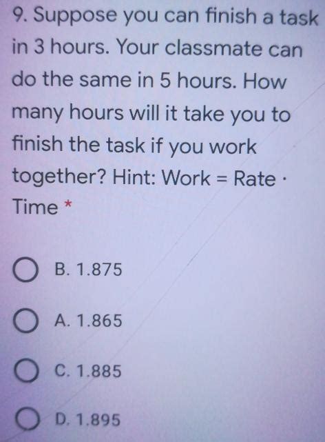 9 Suppose You Can Finish A Task In 3 Hours Your Classmate Can Do The Same In 5 Hours How Many