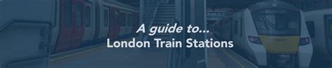 London Train Stations Which Station Do I Need Uk