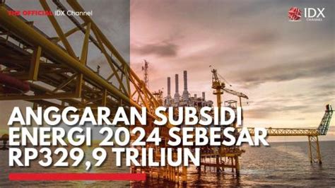 Anggaran Subsidi Energi 2024 Sebesar Rp329 9 Triliun