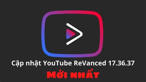 Cập nhật ngay YouTube ReVanced 17 36 37 sửa lỗi cải thiện khả năng