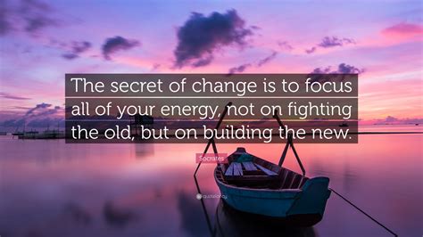 Socrates Quote: “The secret of change is to focus all of your energy