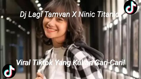 Dj Lagi Tamvan X Ninic Titanic Dj Viral Tiktok Youtube