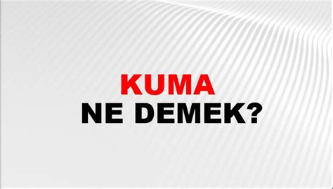 Kuma Ne Demek Kuma Kelimesinin Tdk S Zl K Anlam Nedir Ntv Haber