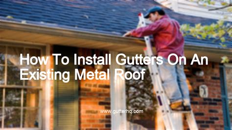 How To Install Gutters On An Existing Metal Roof Gutter Hq