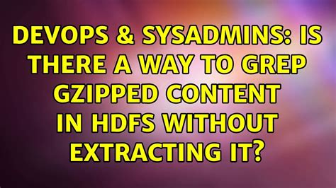 Devops Sysadmins Is There A Way To Grep Gzipped Content In Hdfs