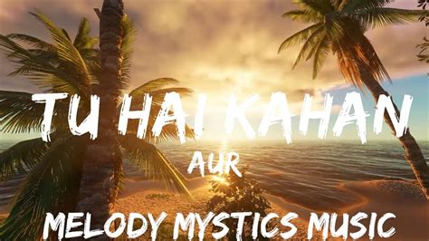 Aur Tu Hai Kahan Lyrics 30mins With Chilling Music Youtube