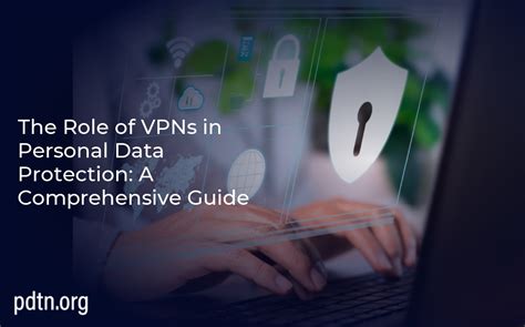 The Role Of Vpns In Personal Data Protection A Comprehensive Guide