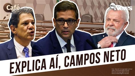 Haddad Pressiona E Campos Neto Vai Se Explicar Ao Senado Sobre A