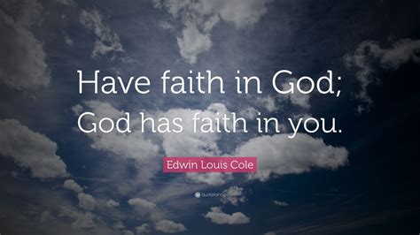 Edwin Louis Cole Quote Have Faith In God God Has Faith In You” 22