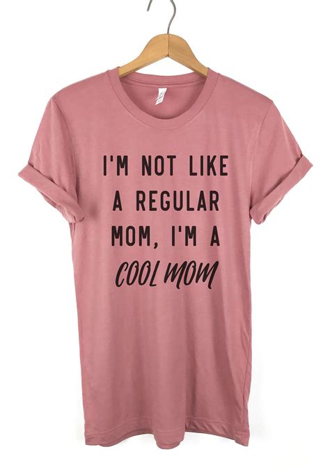 Im Not Like A Regular Mom Im A Cool Mom T Shirt Ladies Unisex