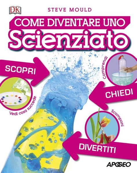 Come Diventare Uno Scienziato Steve Mould Libro Apogeo Ibs