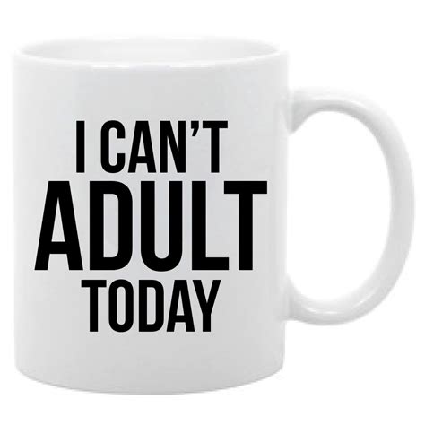 I Cant Adult Today 11 Oz Coffee Mug Adult Humor Funny Saying 742415876268 Ebay