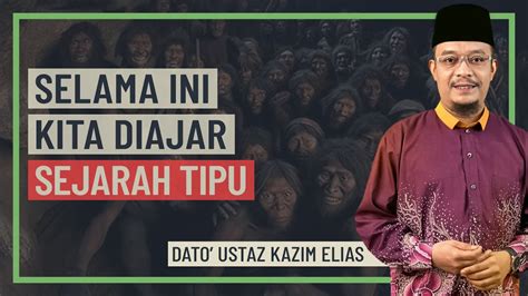 Dato Ustaz Kazim Elias Selama Ini Kita Diajar Sejarah Tipu Youtube