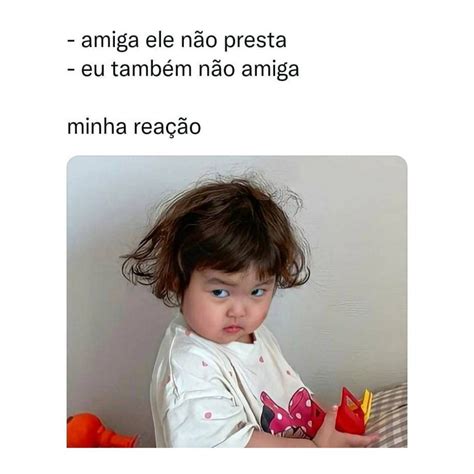 Amiga ele não presta. Eu também não amiga. Minha reação. - Memes
