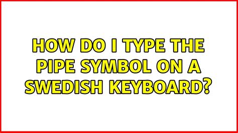 How Do I Type The Pipe Symbol On A Swedish Keyboard 5 Solutions