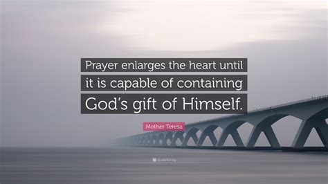 Mother Teresa Quote “prayer Enlarges The Heart Until It Is Capable Of Containing God’s T Of