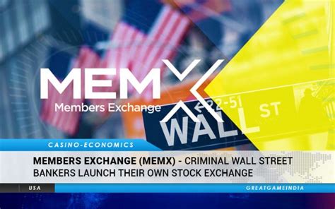 Members Exchange Memx Criminal Wall Street Bankers Launch Their Own