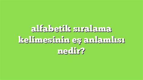 alfabetik sıralama kelimesinin eş anlamlısı nedir Anlamı ve örnek