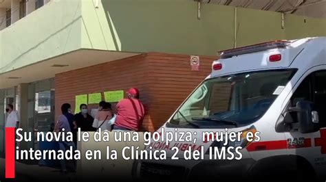 Su Novia Le Da Una Golpiza Mujer Es Internada En La Cl Nica Del Imss