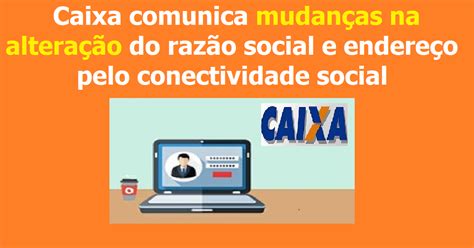 Caixa Comunica Mudan As Na Altera O Do Raz O Social E Endere O Pelo