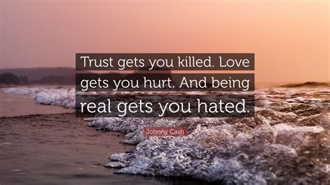 Johnny Cash Quote Trust Gets You Killed Love Gets You Hurt And