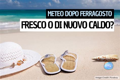 Meteo Post Ferragosto Feroce Ondata Di Caldo Valori Intensi Portati