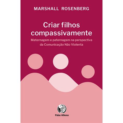 Livro Criar Filhos Compassivamente Maternagem E Paternagem Na