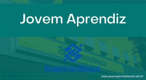 Como Participar Do Jovem Aprendiz Banco Do Brasil Jovem Aprendiz Brasil