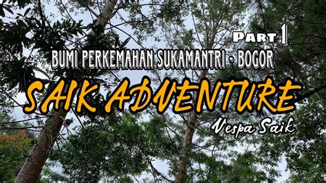 Vespa Saik Part 1 SAIK ADVENTURE Bumi Perkemahan Sukamantri