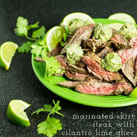 Marinated Skirt Steak And Cilantro Lime Ghee Chattavore Recipe Marinated Skirt Steak Skirt