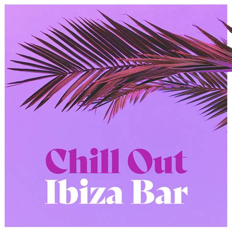 Chill Out Ibiza Bar Album By Lounge Bar Ibiza Spotify