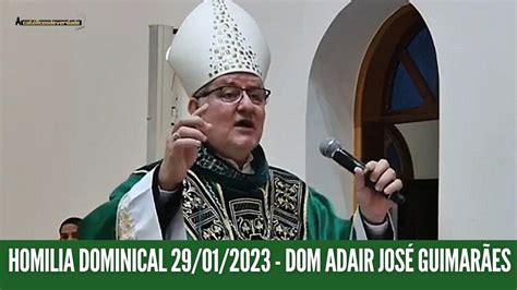 HOMILIA DOMINICAL 29 01 2023 DOM ADAIR JOSÉ GUIMARÃES YouTube