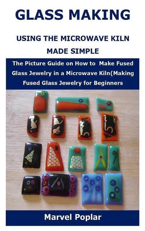 Glass Making Using The Microwave Kiln Made Simple The Picture Guide