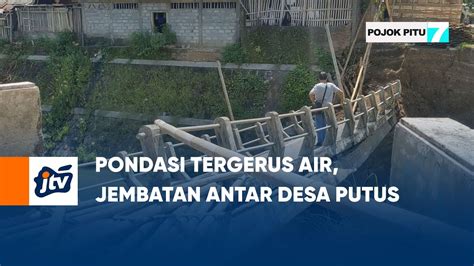 Pondasi Tergerus Air Jembatan Antar Desa Putus Pojok Pitu Jtv Youtube