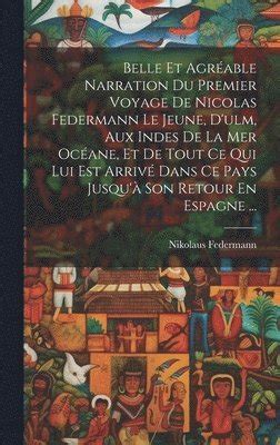 Belle Et Agrable Narration Du Premier Voyage De Nicolas Federmann Le