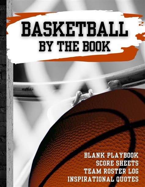 Basketball By The Book: Blank Court Playbook Diagrams, Score Sheets, and Team Roster Log ...