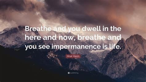 Nhat Hanh Quote Breathe And You Dwell In The Here And Now Breath And