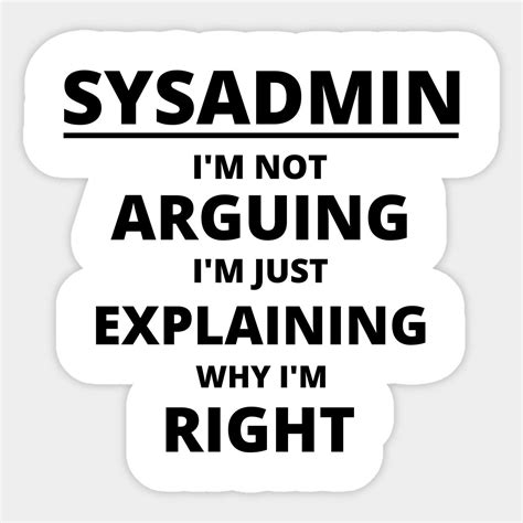 Sysadmin I M Not Arguing I M Just Explaining Why I M Right By Tobzz