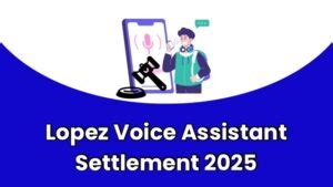 Lopez Voice Assistant Settlement 2025: Claim Deadline is July 02