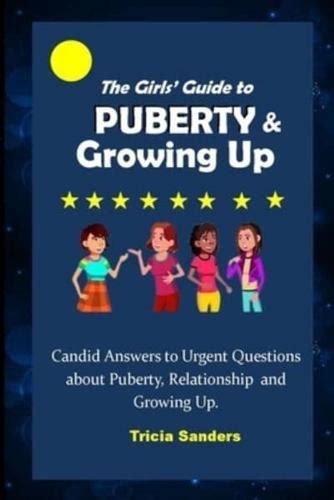 The Girls Guide To Puberty And Growing Up Candid Answers To Urgent