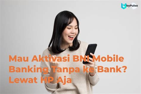 Mau Aktivasi Bni Mobile Banking Tanpa Ke Bank Lewat Hp Aja