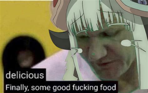 When You Tried Rikos Food Finally Some Good Fucking Food Know Your Meme